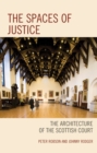 The Spaces of Justice : The Architecture of the Scottish Court - eBook