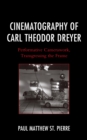 Cinematography of Carl Theodor Dreyer : Performative Camerawork, Transgressing the Frame - Book