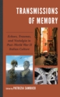 Transmissions of Memory : Echoes, Traumas, and Nostalgia in Post-World War II Italian Culture - Book