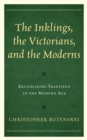 The Inklings, the Victorians, and the Moderns : Reconciling Tradition in the Modern Age - Book