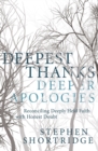 Deepest Thanks, Deeper Apologies : Reconciling Deeply Held Faith with Honest Doubt - Book