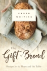THE GIFT OF BREAD : Recipes for the Heart and Table - Book