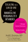 Talking to a Loved One with Borderline Personality Disorder : Communication Skills to Manage Intense Emotions, Set Boundaries, and Reduce Conflict - eBook