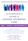A Clinician's Guide to Gender-Affirming Care : Working with Transgender and Gender-Nonconforming Clients - Book
