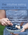 The Intuitive Eating Workbook for Teens : A Non-Diet, Body Positive Approach to Building a Healthy Relationship with Food - Book