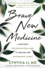 Brave New Medicine : A Doctor's Unconventional Path to Healing Her Autoimmune Illness - Book