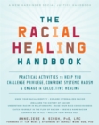 The Racial Healing Handbook : Practical Activities to Help You Challenge Privilege, Confront Systemic Racism, and Engage in Collective Healing - Book