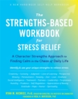 The Strengths-Based Workbook for Stress Relief : A Character Strengths Approach to Finding Calm in the Chaos of Daily Life - Book
