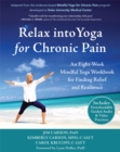 Relax into Yoga for Chronic Pain : A Six-Week Mindful Yoga Workbook for Finding Relief and Resilience - Book