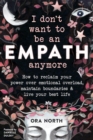I Don't Want to Be an Empath Anymore : How to Reclaim Your Power Over Emotional Overload, Maintain Boundaries, and Live Your Best Life - eBook