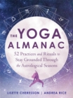 The Yoga Almanac : 52 Practices and Rituals to Stay Grounded Through the Astrological Seasons - Book