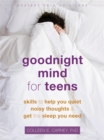 Goodnight Mind for Teens : Skills to Help You Quiet Noisy Thoughts and Get the Sleep You Need - Book