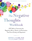 Negative Thoughts Workbook : CBT Skills to Overcome the Repetitive Worry, Shame, and Rumination That Drive Anxiety and Depression - eBook