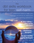 The DBT Skills Workbook for Teen Self-Harm : Practical Tools to Help You Manage Emotions and Overcome Self-Harming Behaviors - Book