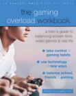 The Gaming Overload Workbook : A Teen's Guide to Balancing Screen Time, Video Games, and Real Life - Book