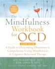 The Mindfulness Workbook for OCD : A Guide to Overcoming Obsessions and Compulsions Using Mindfulness and Cognitive Behavioral Therapy - Book