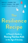 The Resilience Recipe : A Parent's Guide to Raising Fearless Kids in the Age of Anxiety - Book