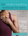 The Mindful Breathing Workbook for Teens : Simple Practices to Help You Manage Stress and Feel Better Now - Book