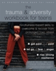 The Trauma and Adversity Workbook for Teens : Mindfulness-Based Skills to Overcome and Recover from Prolonged Toxic Stress - Book