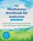 The Mindfulness Workbook for Addiction : A Guide to Coping with the Grief, Stress, and Anger that Trigger Addictive Behaviors - Book