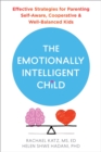 The Emotionally Intelligent Child : Effective Strategies for Parenting Self-Aware, Cooperative, and Well-Balanced Kids - Book