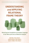 Understanding and Applying Relational Frame Theory : Mastering the Foundations of Complex Language in Our Work and Lives as Behavior Analysts - Book