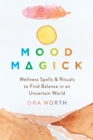 Mood Magick : Wellness Spells and Rituals to Find Balance in an Uncertain World - Book