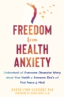 Freedom from Health Anxiety : Understand and Overcome Obsessive Worry about Your Health or Someone Else's and Find Peace of Mind - Book