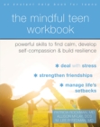 The Mindful Teen Workbook : MBSR-Based Skills to Build Resilience, Develop Self-Compassion, and Find Calm - Book