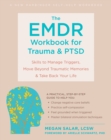 EMDR Workbook for Trauma and PTSD : Skills to Manage Triggers, Move Beyond Traumatic Memories, and Take Back Your Life - eBook