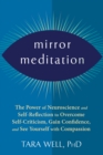 Mirror Meditation : The Power of Neuroscience and Self-Reflection to Overcome Self-Criticism, Gain Confidence, and See Yourself with Compassion - Book