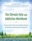 The Chronic Pain and Addiction Workbook : Soothe Your Pain and Break Free from Addictive Behaviors with Mindfulness-Oriented Recovery Enhancement - Book