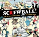 SCREWBALL! The Cartoonists Who Made the Funnies Funny - Book