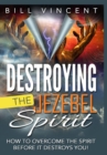 Destroying the Jezebel Spirit : How to Overcome the Spirit Before It Destroys You! - Book