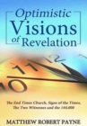 Optimistic Visions of Revelation : The End Times Church, Signs of the Times, the Two Witnesses and the 144,000 - Book