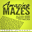 Amazing Mazes : A Fun and Great Way to Relax - Book