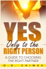 Yes, Only to the Right Person : A Guide to Choosing the Right Partner - Book