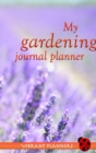 My Gardening Journal Planner : Gardening Log Book and Planner, Seasonal Garden Record Diary, Personal Monthly Planning, with Lined Journal Pages - Book