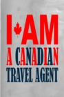 I Am a Canadian Travel Agent : 100 Pages 6 X 9 Journal Notebook - Book