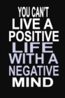 You Can't Live a Positive Life With a Negative Mind : 100 Pages 6 X 9 Wide Ruled Line Paper Motivational Quote Notebook Journal - Book