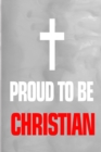 Proud to Be a Christian : 100 Pages 6 X 9 Journal Notebook - Book