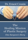 The Healing Mission of Plastic Surgery : One Surgeon's Story - Book