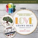 Love Grows Here Embroidery : Modern Patterns for Home and Family - Book