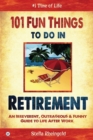 101 Fun things to do in retirement : An Irreverent, Outrageous & Funny Guide to Life After Work - Book