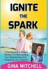 Ignite the Spark : 7 Strategies for Mature Women for Reinventing Your Relationship and Reigniting Your Passion - Book
