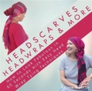 Headscarves, Head Wraps & More : How to Look Fabulous in 60 Seconds with Easy Head Wrap Tying Techniques - Book