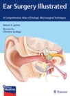 Ear Surgery Illustrated : A Comprehensive Atlas of Otologic Microsurgical Techniques - Book