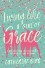 Living Like a Girl of Grace : A Joint Bible Study on Relationships for Tween Girls and Their Moms - eBook