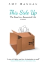 This Side Up : The Road to a Renovated Life - Book