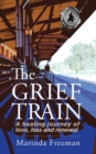The Grief Train : A Healing Journey of Love, Loss and Renewal - Book